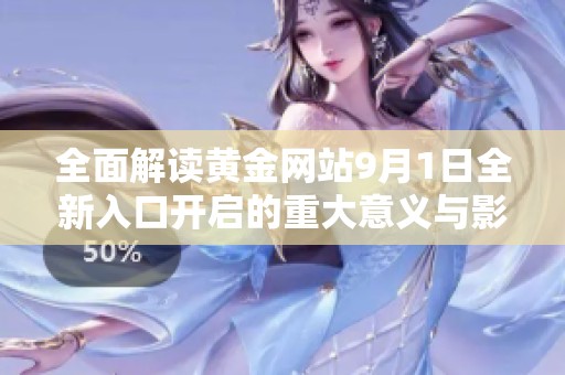 全面解读黄金网站9月1日全新入口开启的重大意义与影响
