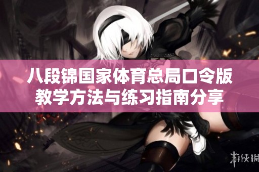 八段锦国家体育总局口令版教学方法与练习指南分享