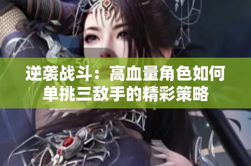 逆袭战斗：高血量角色如何单挑三敌手的精彩策略
