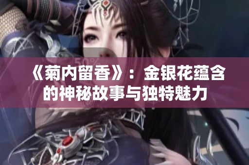 《菊内留香》：金银花蕴含的神秘故事与独特魅力