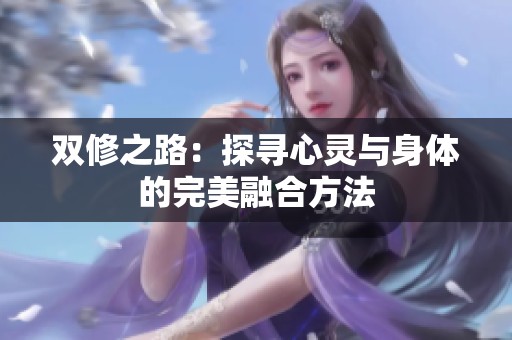 双修之路：探寻心灵与身体的完美融合方法