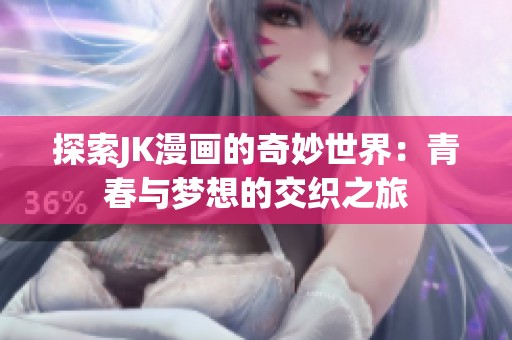 探索JK漫画的奇妙世界：青春与梦想的交织之旅