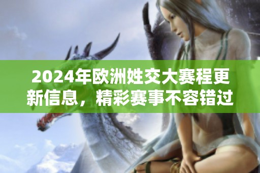 2024年欧洲姓交大赛程更新信息，精彩赛事不容错过