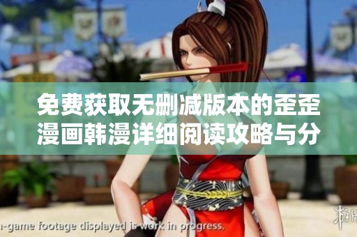 免费获取无删减版本的歪歪漫画韩漫详细阅读攻略与分享