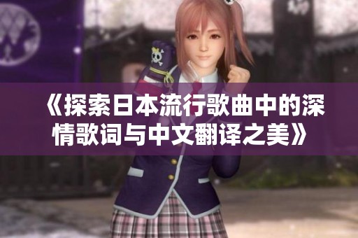 《探索日本流行歌曲中的深情歌词与中文翻译之美》