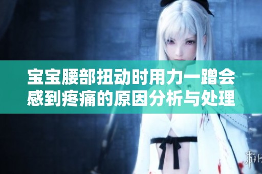 宝宝腰部扭动时用力一蹭会感到疼痛的原因分析与处理建议