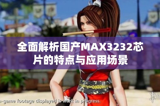 全面解析国产MAX3232芯片的特点与应用场景