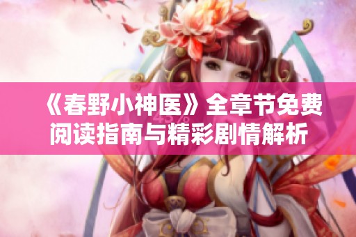 《春野小神医》全章节免费阅读指南与精彩剧情解析