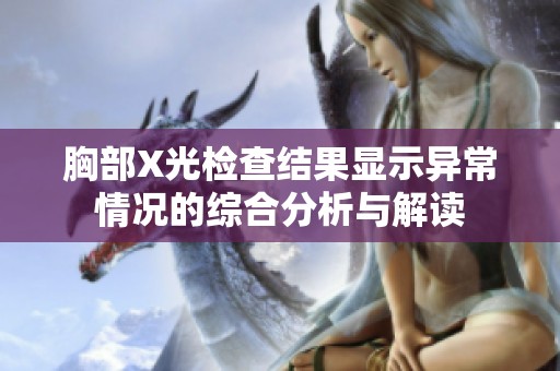 胸部X光检查结果显示异常情况的综合分析与解读