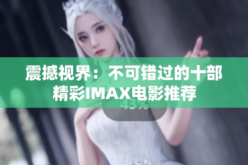 震撼视界：不可错过的十部精彩IMAX电影推荐