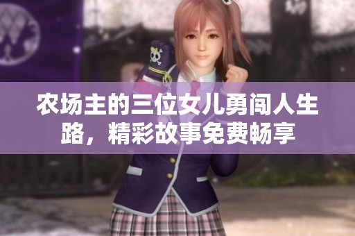 农场主的三位女儿勇闯人生路，精彩故事免费畅享