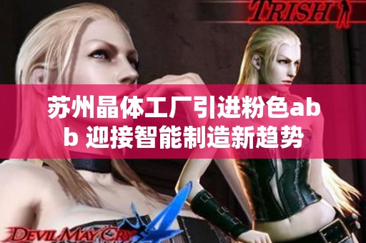 苏州晶体工厂引进粉色abb 迎接智能制造新趋势