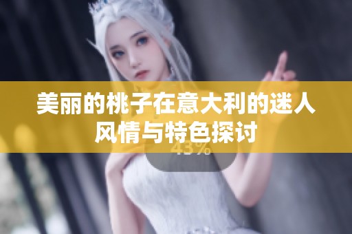 美丽的桃子在意大利的迷人风情与特色探讨