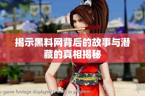 揭示黑料网背后的故事与潜藏的真相揭秘