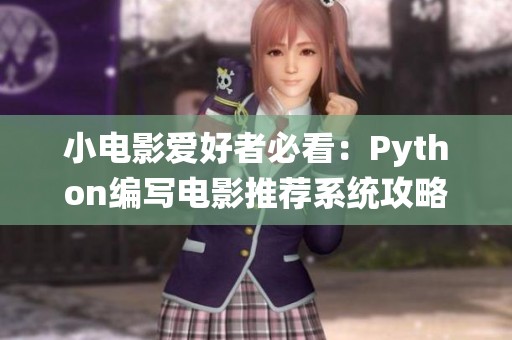 小电影爱好者必看：Python编写电影推荐系统攻略分享
