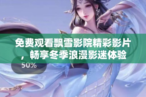 免费观看飘雪影院精彩影片，畅享冬季浪漫影迷体验