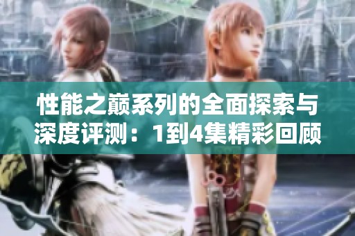 性能之巅系列的全面探索与深度评测：1到4集精彩回顾