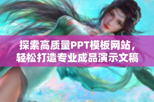 探索高质量PPT模板网站，轻松打造专业成品演示文稿