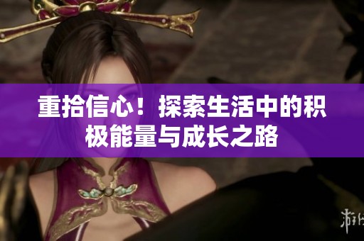重拾信心！探索生活中的积极能量与成长之路