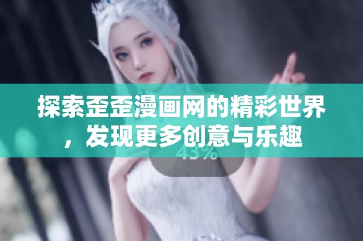 探索歪歪漫画网的精彩世界，发现更多创意与乐趣