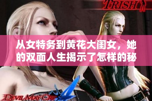 从女特务到黄花大闺女，她的双面人生揭示了怎样的秘密与挑战