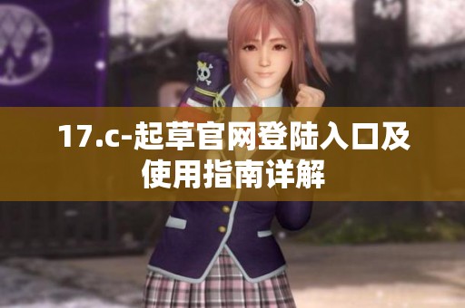 17.c-起草官网登陆入口及使用指南详解