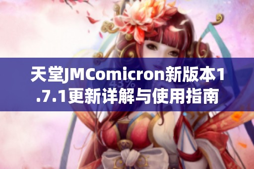 天堂JMComicron新版本1.7.1更新详解与使用指南
