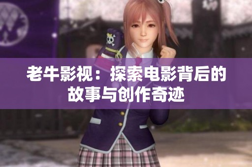 老牛影视：探索电影背后的故事与创作奇迹