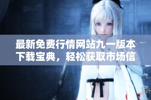 最新免费行情网站九一版本下载宝典，轻松获取市场信息
