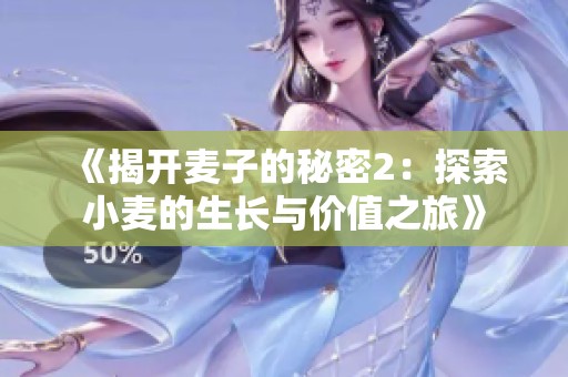 《揭开麦子的秘密2：探索小麦的生长与价值之旅》