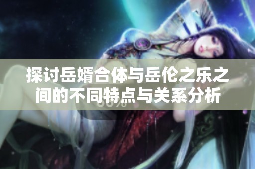探讨岳婿合体与岳伦之乐之间的不同特点与关系分析