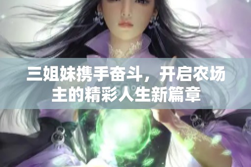 三姐妹携手奋斗，开启农场主的精彩人生新篇章