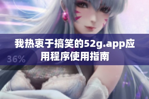 我热衷于搞笑的52g.app应用程序使用指南