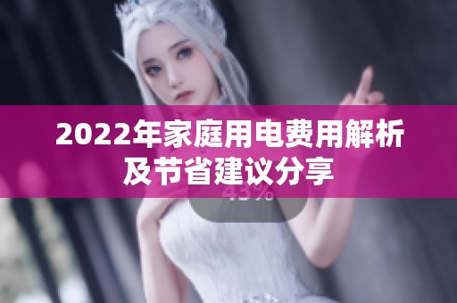2022年家庭用电费用解析及节省建议分享