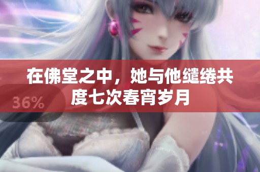 在佛堂之中，她与他缱绻共度七次春宵岁月