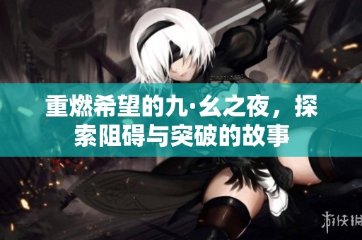 重燃希望的九·幺之夜，探索阻碍与突破的故事