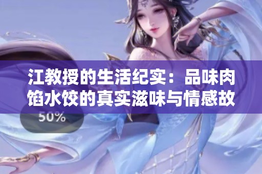 江教授的生活纪实：品味肉馅水饺的真实滋味与情感故事