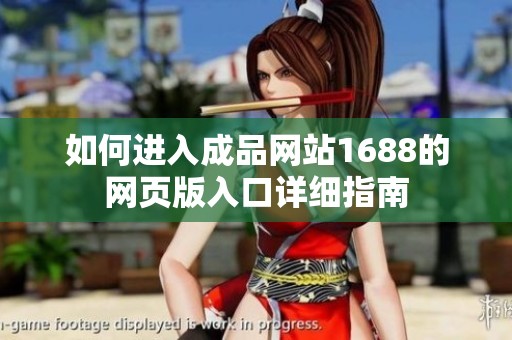 如何进入成品网站1688的网页版入口详细指南
