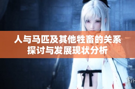 人与马匹及其他牲畜的关系探讨与发展现状分析