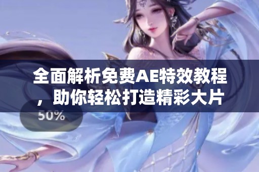 全面解析免费AE特效教程，助你轻松打造精彩大片