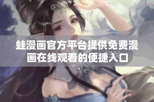 蛙漫画官方平台提供免费漫画在线观看的便捷入口