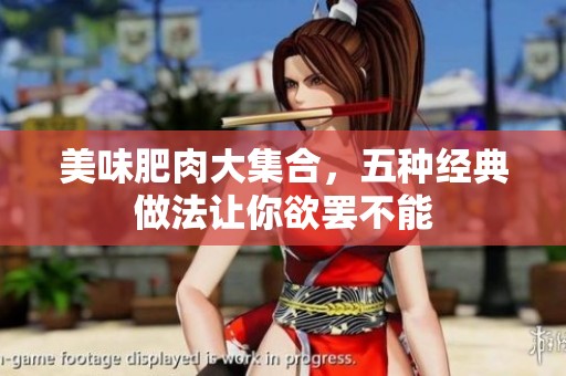 美味肥肉大集合，五种经典做法让你欲罢不能