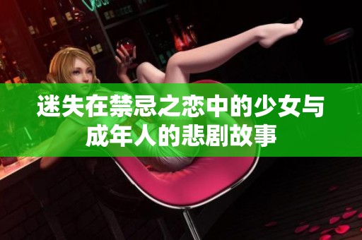 迷失在禁忌之恋中的少女与成年人的悲剧故事