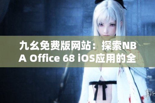 九幺免费版网站：探索NBA Office 68 iOS应用的全新体验
