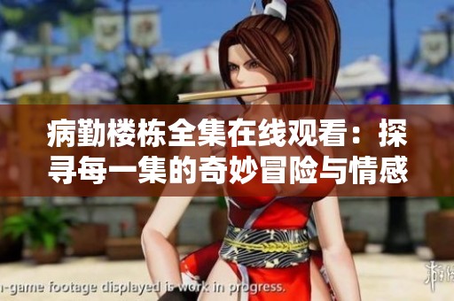 病勤楼栋全集在线观看：探寻每一集的奇妙冒险与情感纠葛