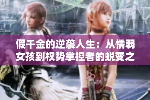 假千金的逆袭人生：从懦弱女孩到权势掌控者的蜕变之路