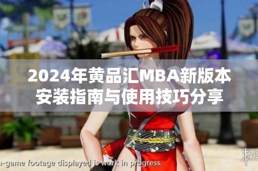 2024年黄品汇MBA新版本安装指南与使用技巧分享