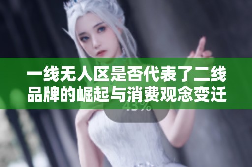 一线无人区是否代表了二线品牌的崛起与消费观念变迁