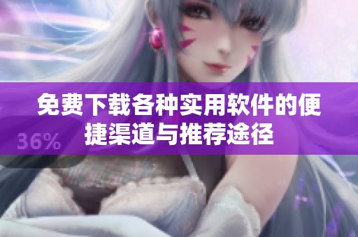 免费下载各种实用软件的便捷渠道与推荐途径