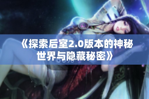 《探索后室2.0版本的神秘世界与隐藏秘密》